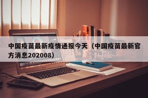 中国疫苗最新疫情通报今天（中国疫苗最新官方消息202008）