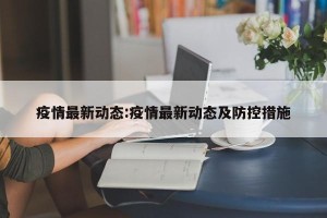疫情最新动态:疫情最新动态及防控措施
