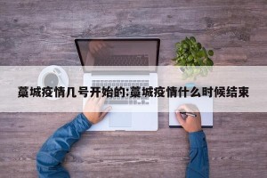 藁城疫情几号开始的:藁城疫情什么时候结束