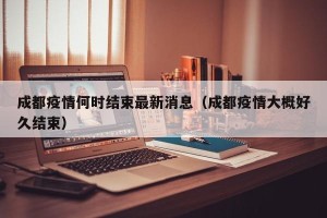 成都疫情何时结束最新消息（成都疫情大概好久结束）