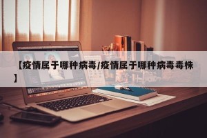 【疫情属于哪种病毒/疫情属于哪种病毒毒株】