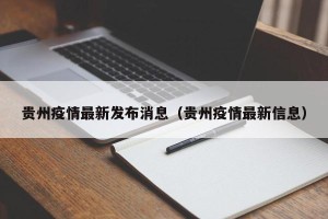 贵州疫情最新发布消息（贵州疫情最新信息）