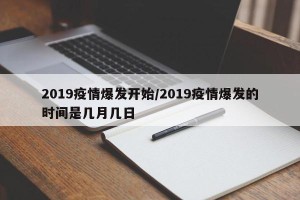 2019疫情爆发开始/2019疫情爆发的时间是几月几日