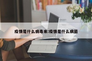 疫情是什么病毒来:疫情是什么病菌