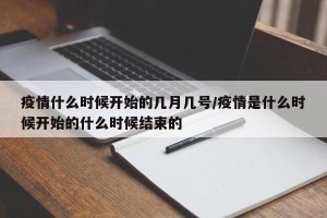 疫情什么时候开始的几月几号/疫情是什么时候开始的什么时候结束的