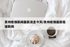 贵州疫情新闻最新消息今天/贵州疫情最新报道新闻