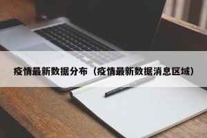 疫情最新数据分布（疫情最新数据消息区域）