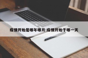 疫情开始是哪年哪月:疫情开始于哪一天